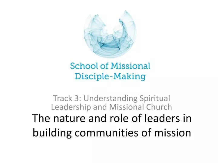 the nature and role of leaders in building communities of mission