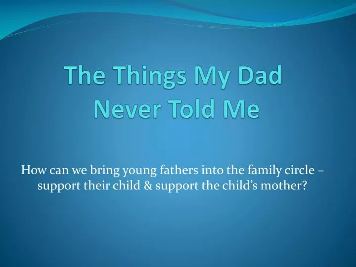 the things my dad never told me