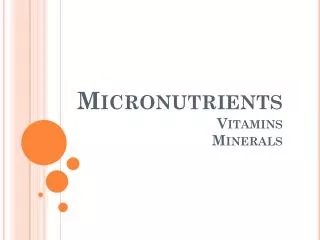 Micronutrients 					Vitamins Minerals