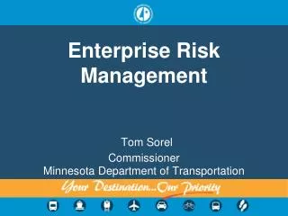 Enterprise Risk Management Tom Sorel Commissioner Minnesota Department of Transportation