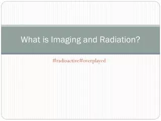 What is Imaging and Radiation?