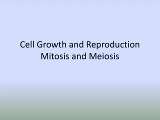 Cell Growth and Reproduction Mitosis and Meiosis