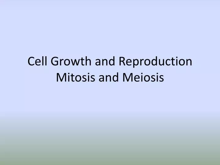 cell growth and reproduction mitosis and meiosis