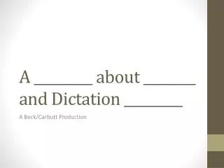 A _________ about ________ and Dictation _________