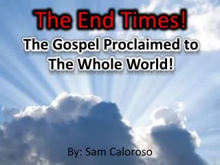 The End Times! The Gospel Proclaimed to The Whole World!