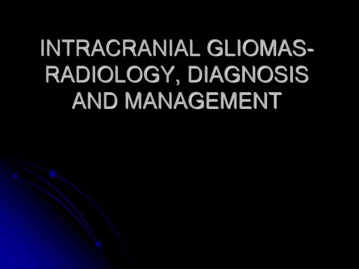 intracranial gliomas radiology diagnosis and management
