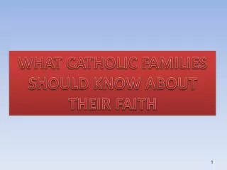 WHAT CATHOLIC FAMILIES SHOULD KNOW ABOUT THEIR FAITH