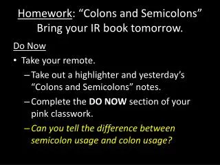 Homework : “Colons and Semicolons” Bring your IR book tomorrow.