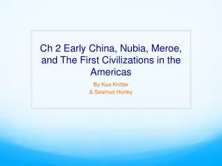 Ch 2 Early China, Nubia , Meroe, and The First Civilizations in the Americas