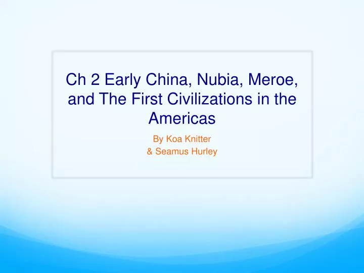 ch 2 early china nubia meroe and the first civilizations in the americas