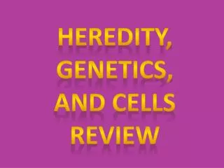 Heredity, Genetics, and Cells review