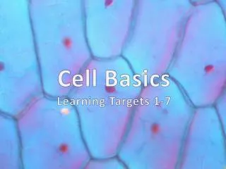 Cell Basics Learning Targets 1-7
