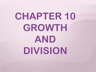 CHAPTER 10 GROWTH AND DIVISION