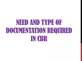 Need and type of documentation required in CBR