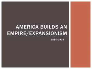America Builds an Empire/Expansionism