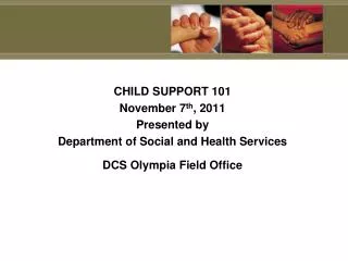 CHILD SUPPORT 101 November 7 th , 2011 Presented by Department of Social and Health Services