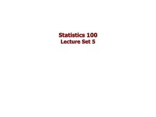 Statistics 100 Lecture Set 5