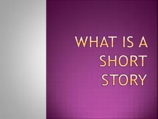 WHAT IS A SHORT STORY