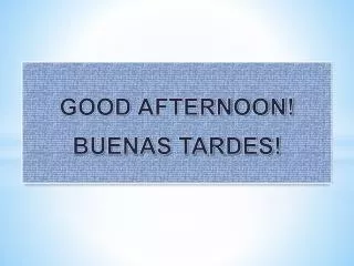 GOOD AFTERNOON! BUENAS TARDES!
