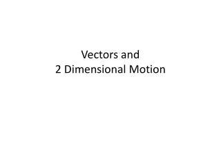 Vectors and 2 Dimensional Motion