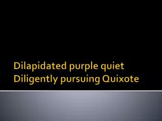 Dilapidated purple quiet Diligently pursuing Quixote