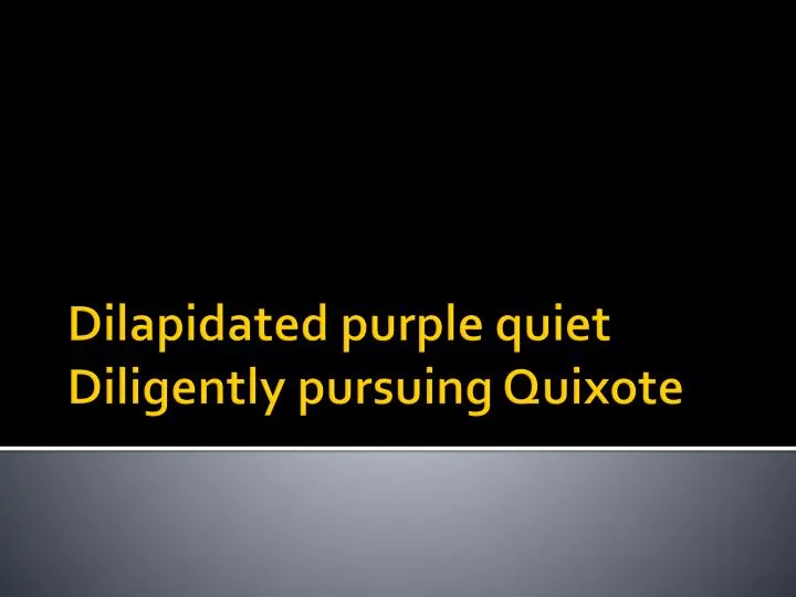 dilapidated purple quiet diligently pursuing quixote