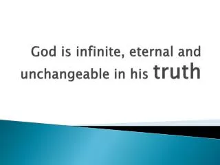 God is infinite, eternal and unchangeable in his truth