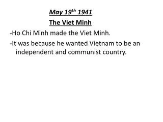 May 19 th 1941 The Viet Minh -Ho Chi Minh made the Viet Minh.