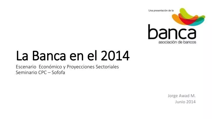 la banca en el 2014 escenario econ mico y proyecciones sectoriales seminario cpc sofofa