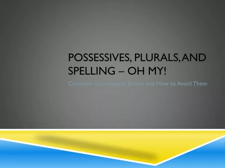 possessives plurals and spelling oh my