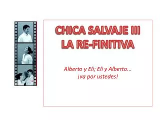 CHICA SALVAJE III LA RE-FINITIVA Alberto y Eli; Eli y Alberto ... ¡ va por ustedes!