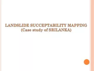 LANDSLIDE SUCCEPTABILITY MAPPING (Case study of SRILANKA)
