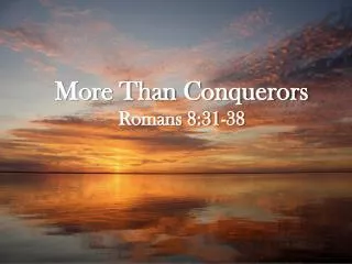 More Than Conquerors Romans 8:31-38