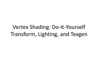 Vertex Shading : Do- It - Yourself Transform , Lighting , and Texgen
