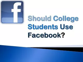 Should College Students Use Facebook ?