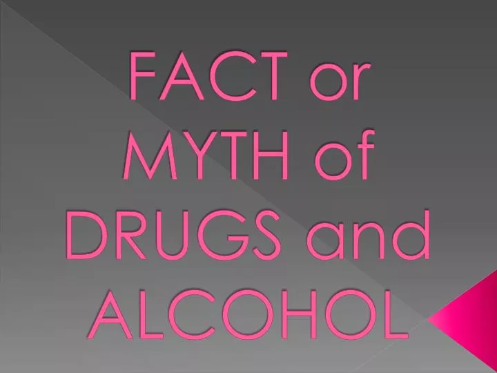 fact or myth of drugs and alcohol