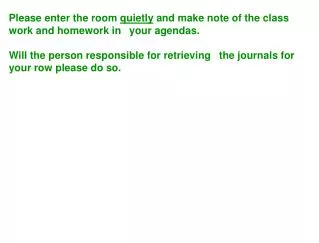 Please enter the room quietly and make note of the class work and homework in ?your agendas.