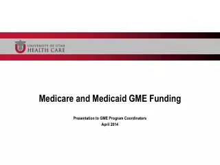 Medicare and Medicaid GME Funding Presentation to GME Program Coordinators April 2014