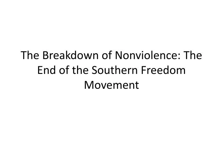 the breakdown of nonviolence the end of the southern freedom movement