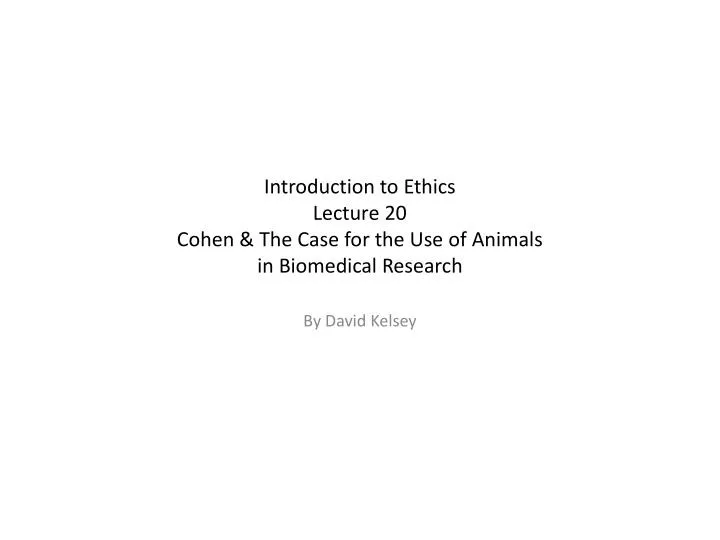 introduction to ethics lecture 20 cohen the case for the use of animals in biomedical research