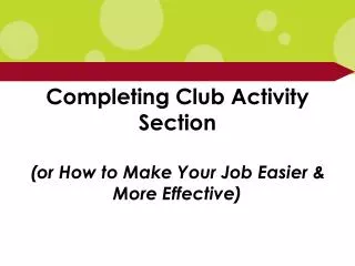 Completing Club Activity Section (or How to Make Your Job Easier &amp; More Effective)