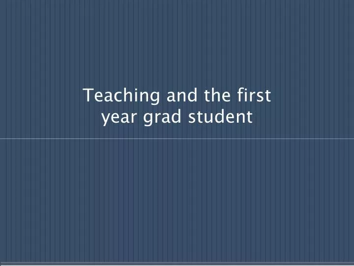teaching and the first year grad student
