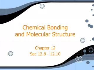 Chemical Bonding and Molecular Structure Chapter 12 Sec 12.8 - 12.10