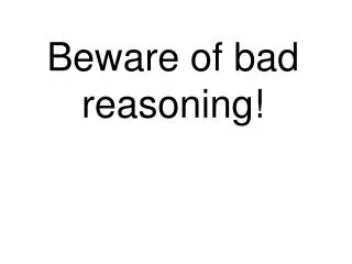 Beware of bad reasoning!