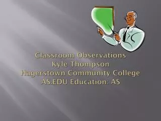 Classroom Observations Kyle Thompson Hagerstown Community College AS.EDU Education: AS