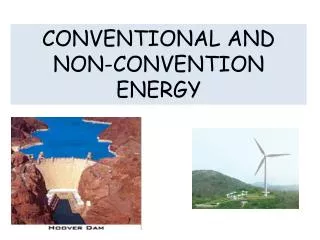 CONVENTIONAL AND NON-CONVENTION ENERGY