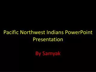 Pacific Northwest Indians PowerPoint Presentation By Samyak