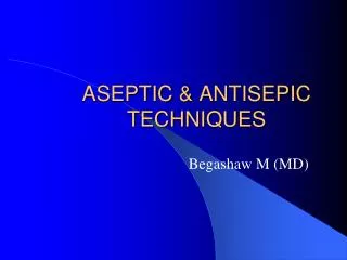 ASEPTIC &amp; ANTISEPIC TECHNIQUES