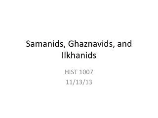 Samanids , Ghaznavids , and Ilkhanids