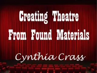 Creating Theatre From Found Materials Cynthia Crass
